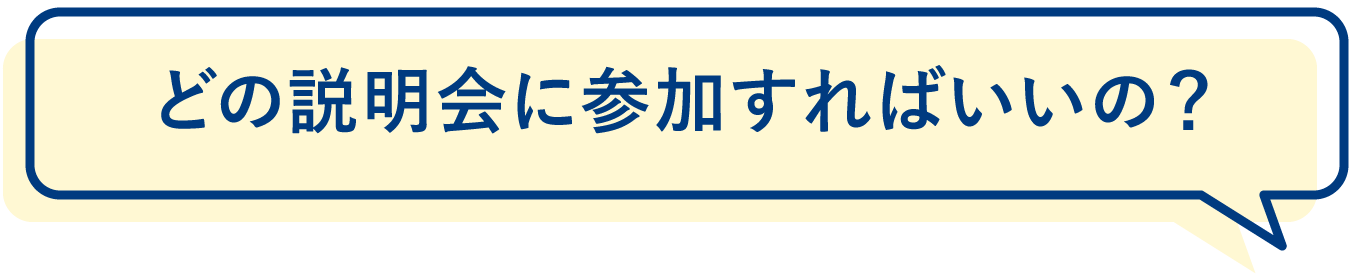 どの説明会に参加すればいいの？